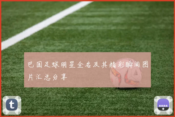 巴国足球明星全名及其精彩瞬间图片汇总分享