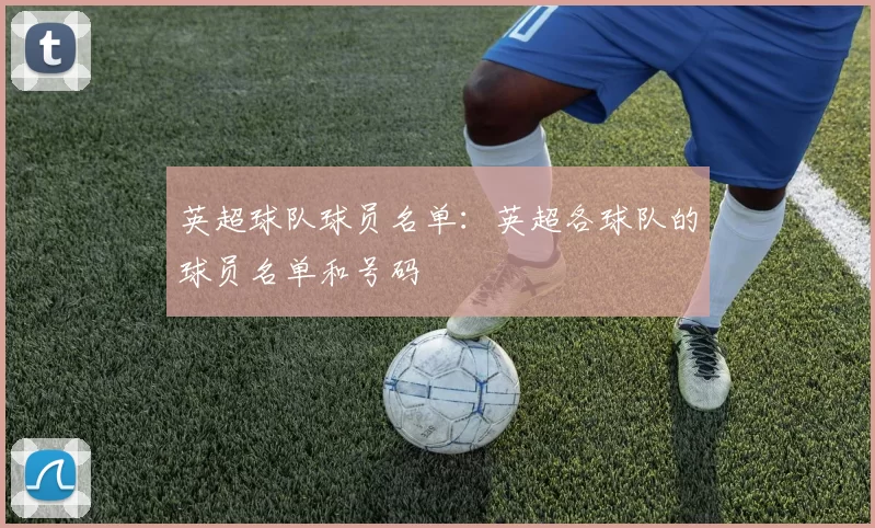 英超球队球员名单：英超各球队的球员名单和号码