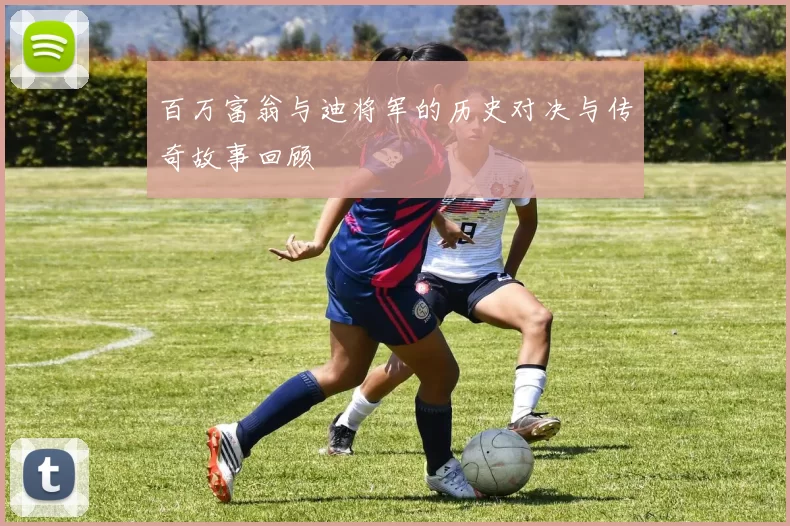 百万富翁与迪将军的历史对决与传奇故事回顾