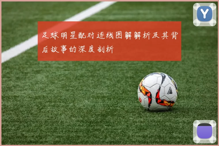 足球明星配对连线图解解析及其背后故事的深度剖析