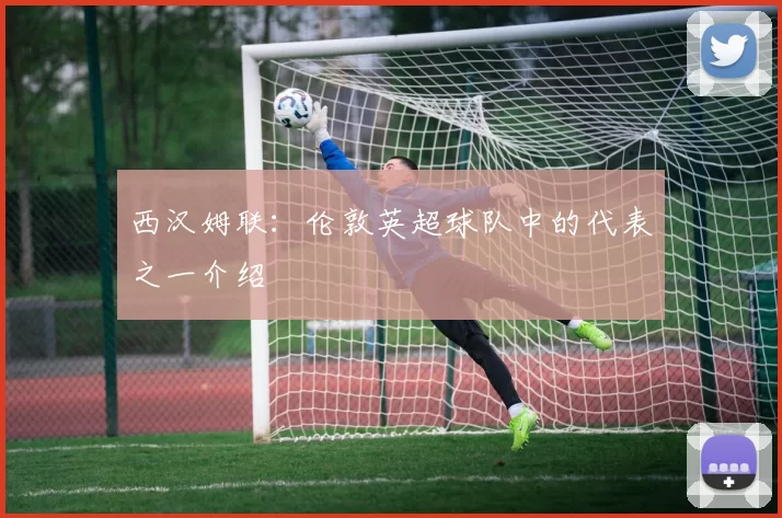 西汉姆联：伦敦英超球队中的代表之一介绍