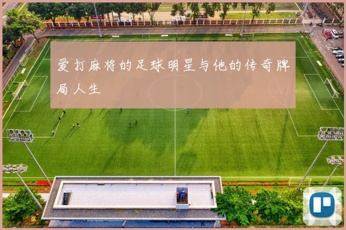 爱打麻将的足球明星与他的传奇牌局人生