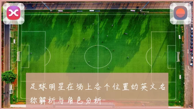 足球明星在场上各个位置的英文名称解析与角色分析