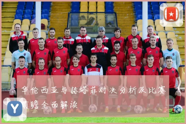华伦西亚与赫塔菲对决分析及比赛前瞻全面解读
